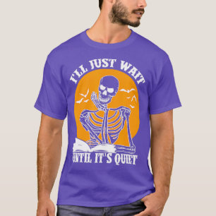 Ill Just Wait Until Its Quiet Teacher Skeleton Hal T-Shirt