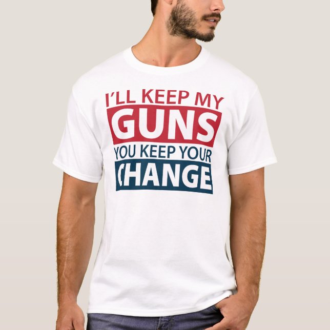 I'll Keep My Guns, You Keep Your Change T-Shirt (Front)