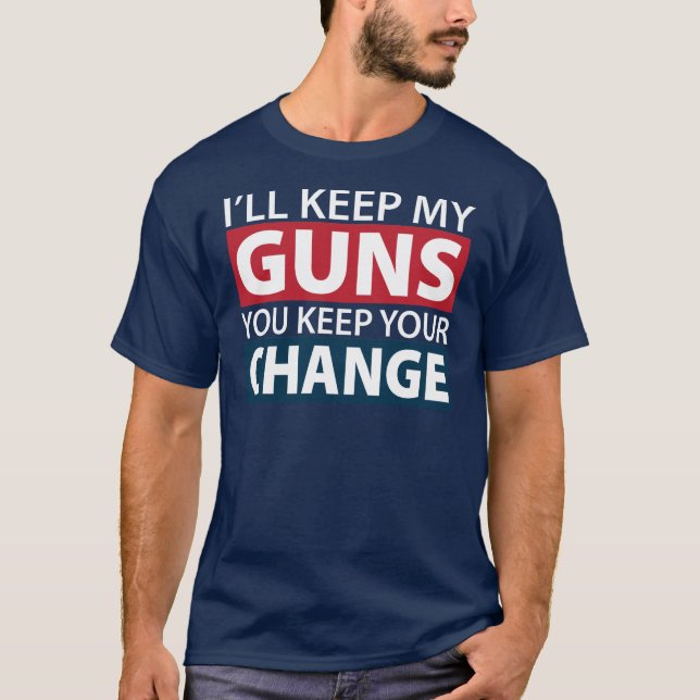 I'll Keep My Guns, You Keep Your Change T-Shirt (Front)