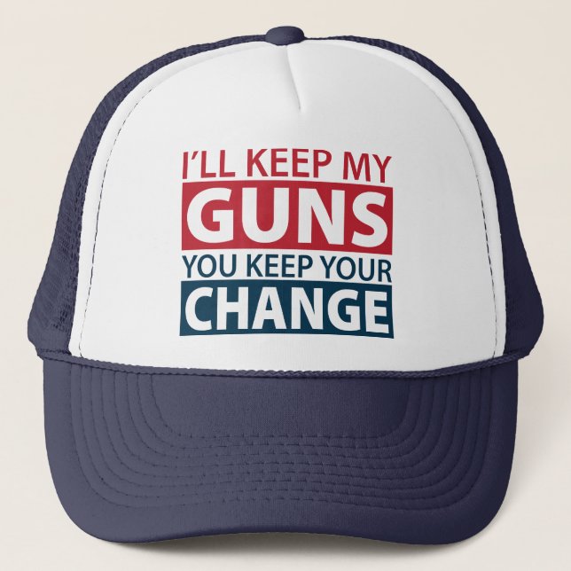 I'll Keep My Guns, You Keep Your Change Trucker Hat (Front)