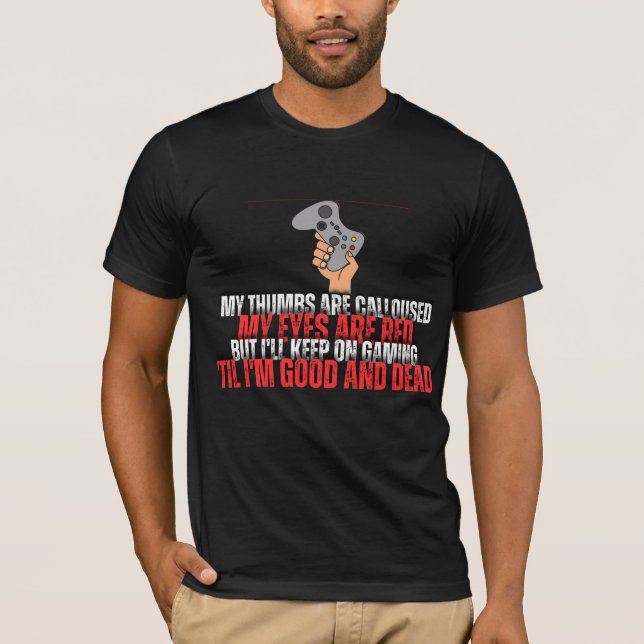 I'll keep on gaming, 'til I'm good and dead T-Shirt (Front)