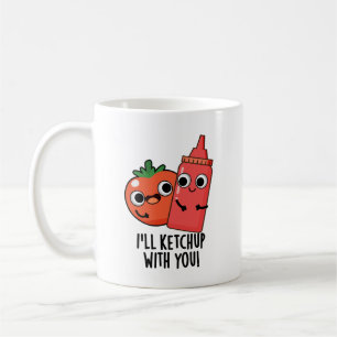I'll Ketchup With You Funny Food Pun  Coffee Mug