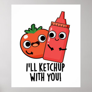 I'll Ketchup With You Funny Food Pun  Poster