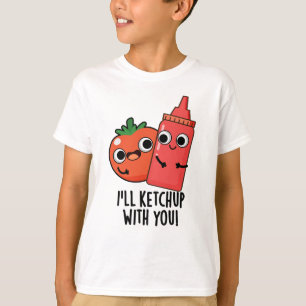 I'll Ketchup With You Funny Food Pun  T-Shirt