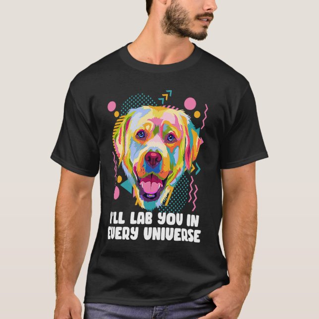 Ill Lab You in Every Universe Dog Dad Labrador Ret T-Shirt (Front)