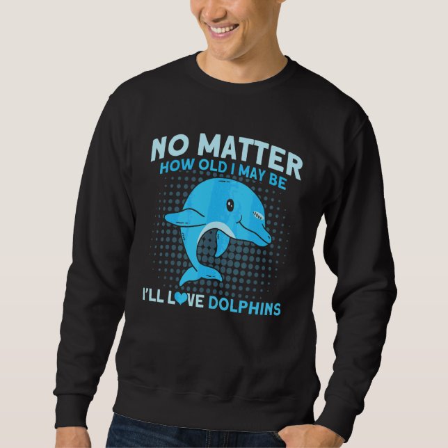 I'll Love Dolphins Animal Dolphin Sweatshirt (Front)