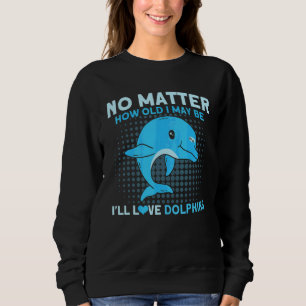 I'll Love Dolphins Animal Dolphin Sweatshirt