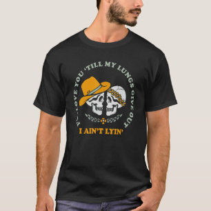 I'll Love You 'Till My Lungs Give Out A Ain't Lyin T-Shirt