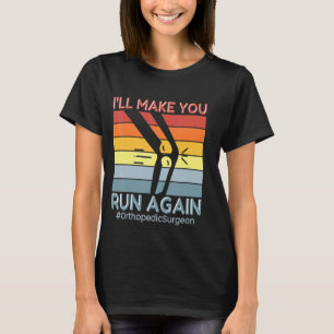 I'll Make You Run Surgery Doctor Orthopaedic Surge T-Shirt