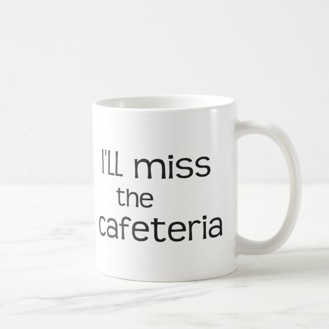 I'll Miss the Cafeteria - Funny Saying Coffee Mug (Right)