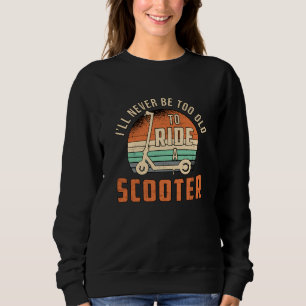 I'll Never Be Too Old Scooter Driver Vintage Sweatshirt