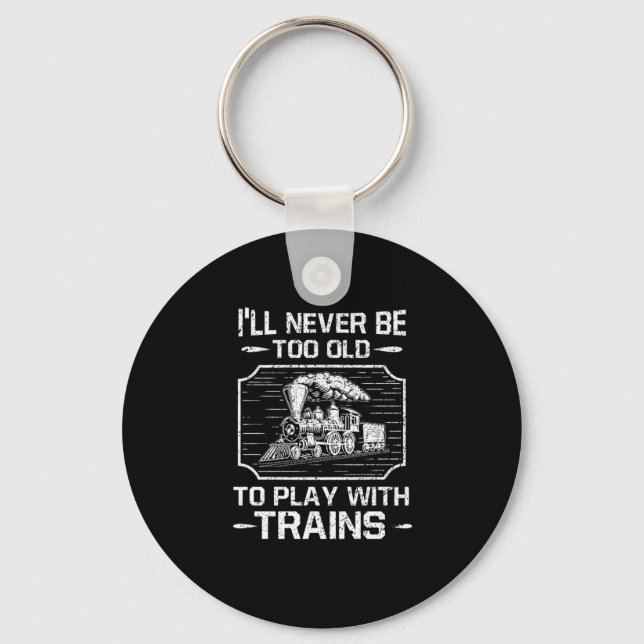 Ill Never Be Too Old To Play With Trains Key Ring (Front)