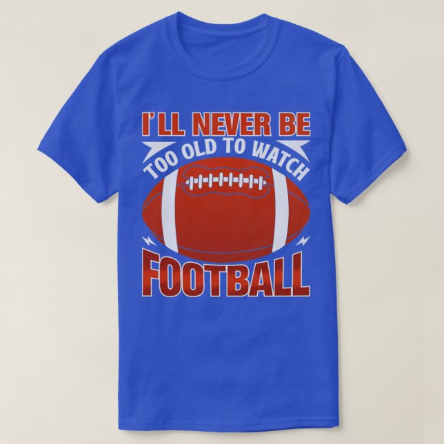 Ill Never Be Too Old To Watch Football T-Shirt (Design Front)