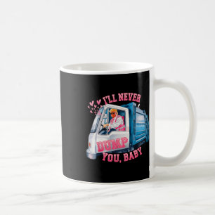 I'll Never Dump You, By Funny Truck Trump Valentin Coffee Mug