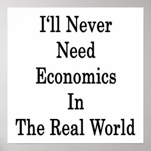 I'll Never Need Economics In The Real World Poster
