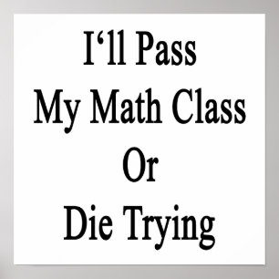 I'll Pass My Math Class Or Die Trying Poster