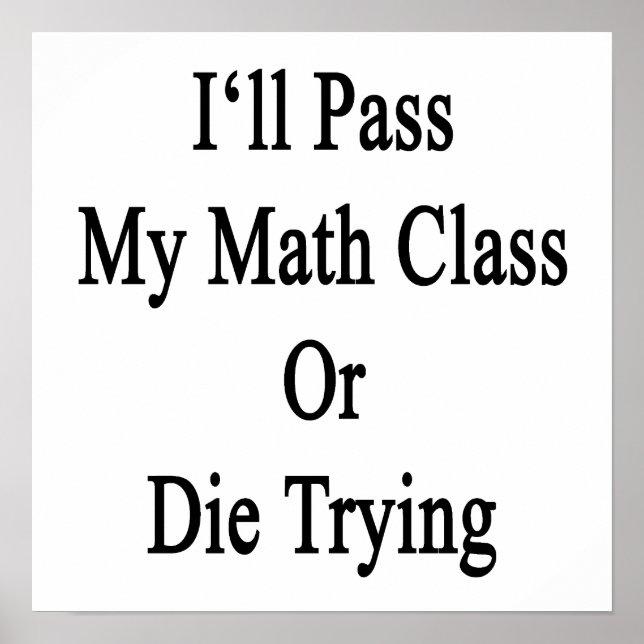 I'll Pass My Math Class Or Die Trying Poster (Front)