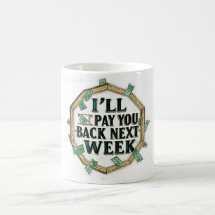 i'll Pay You Back Next Week Coffee Mug