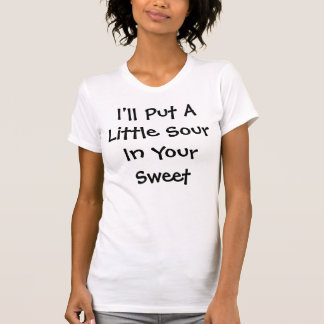 I'll Put A Little Sour In Your Sweet T-Shirt