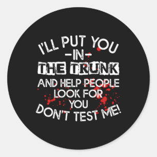 I'Ll Put You In The Trunk And Help People Look For Classic Round Sticker
