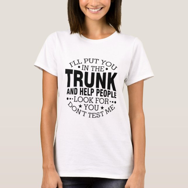 I'll Put You In The Trunk T-Shirt (Front)