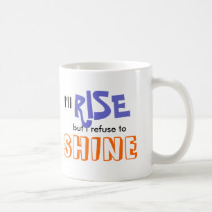 I'll Rise but I refuse to Shine Coffee Mug