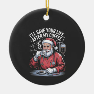 I'll Save Your Life After My Coffee Christmas  Ceramic Ornament