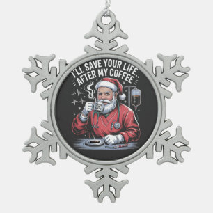 I'll Save Your Life After My Coffee Christmas  Snowflake Pewter Christmas Ornament