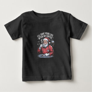 I'll Save your Life After My Coffee Santa Xmas  Baby T-Shirt