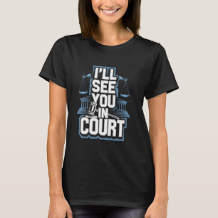 I'll See You in Court Funny Sarcastic Legal Quote T-Shirt