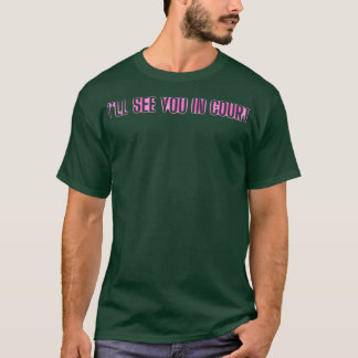 Ill see you in court T-Shirt