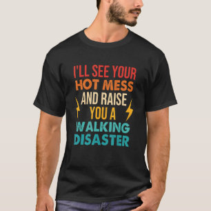 I'll See Your Hot Mess And Raise You A Walking Dis T-Shirt