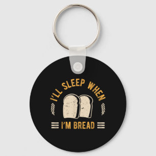 Ill Sleep When Bread Bakery Foodie Baker Carb Key Ring