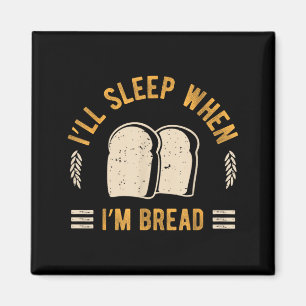Ill Sleep When Bread Bakery Foodie Baker Carb Magnet