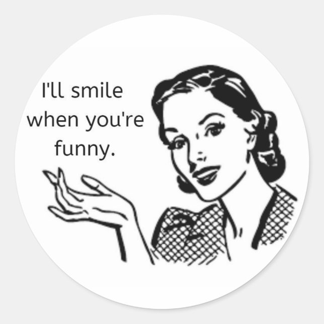 "I'll smile when you're funny" Feminist Sticker (Front)