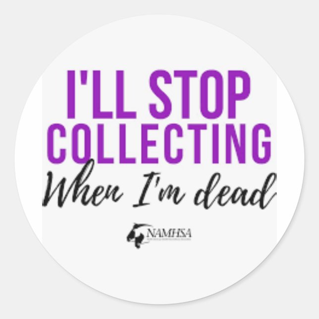 I'll Stop Collecting When I'm Dead Stickers (Front)