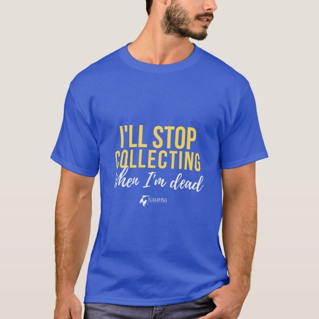 I'll Stop Collecting When I'm Dead (Yellow) T-Shirt (Front)