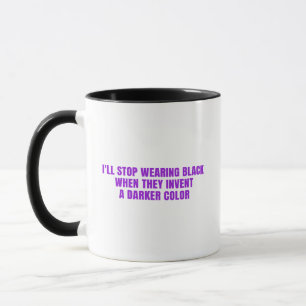 I'll Stop Wearing Black When They Invent a Darker Mug