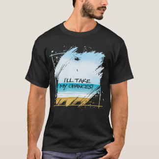 I'll Take My Chances T-Shirt