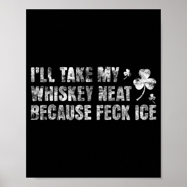 I'll take my neat because feck ice distressed  poster (Front)