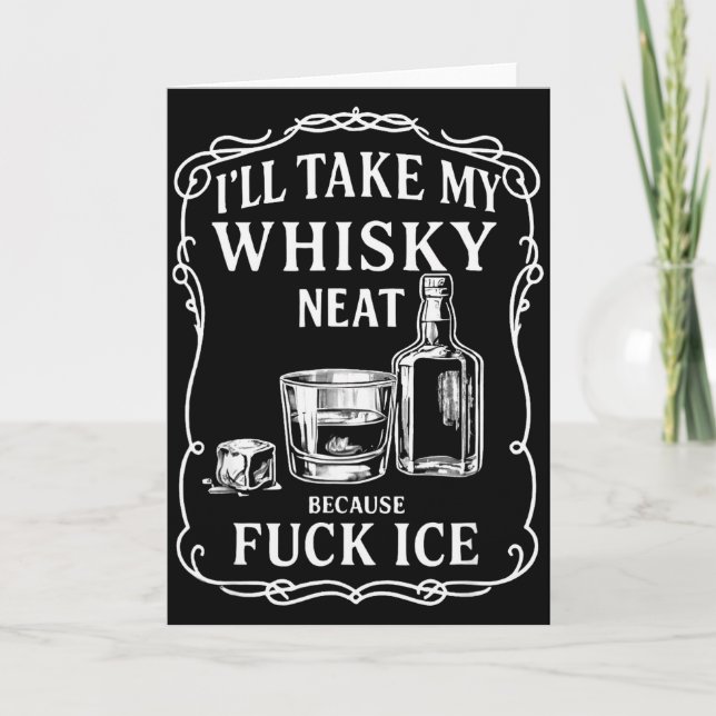 Ill Take My Whisky Neat Because For Ice  Card (Front)