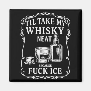 Ill Take My Whisky Neat Because For Ice  Magnet