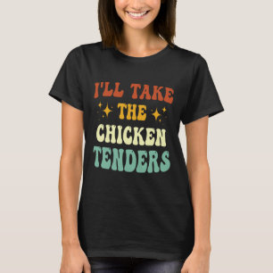 I'll Take The Chicken Tenders Funny Quote T-Shirt