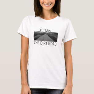 I'll take the dirt road country road rural shirt