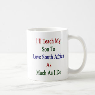 I'll Teach My Son To Love South Africa As Much As Coffee Mug