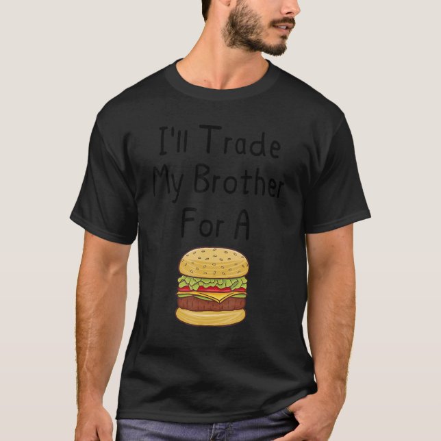 I'll Trade My Brother For A Burger  Siblings T-Shirt (Front)
