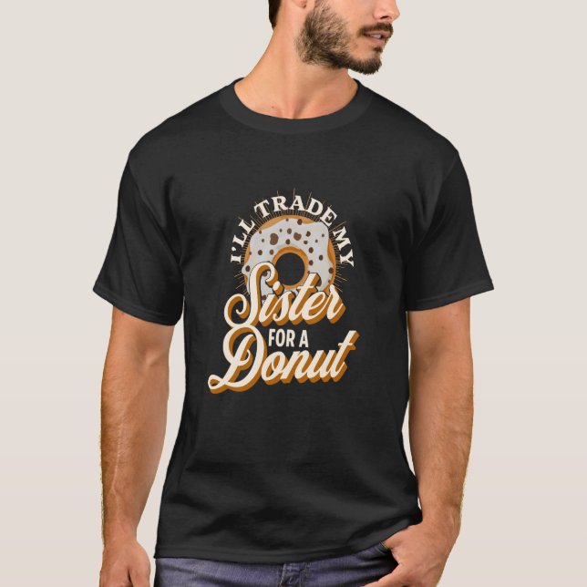 I'll Trade My Sister For A Donut  Donut T-Shirt (Front)