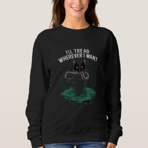 I'll Tread Wherever I Want Funny Cat lover Sweatshirt