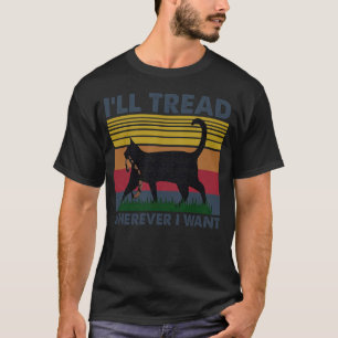 I'll Tread Wherever I Want Funny Cat Owner T-Shirt