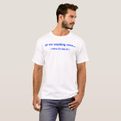 I'll try anything once..., ( twice if I like it! ) T-Shirt (Front Full)